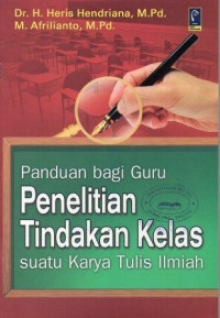 Panduan Bagi Guru Penelitian Tindakan Kelas: Suatu Karya Tulis Ilmiah