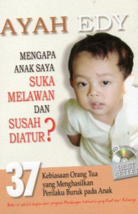 Mengapa Anak Saya Suka Melawan dan Susah Diatur?: 37 Kebiasaan Orang Tua yang Menghasilkan Perilaku Buruk pada Anak